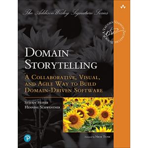 Domain Storytelling. A Collaborative, Visual, and Agile Way to Build Domain-Driven Software