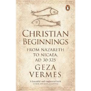 Christian Beginnings. From Nazareth to Nicaea. AD 30-325