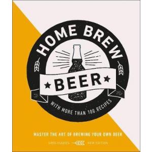 Home Brew Beer. Master the Art of Brewing Your Own Beer