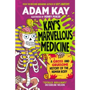 Kay's Marvellous Medicine. A Gross and Gruesome History of the Human Body