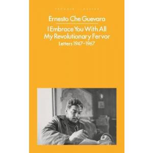 I Embrace You With All My Revolutionary Fervor. Letters 1947-1967