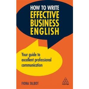 How to Write Effective Business English. Your Guide to Excellent Professional Communication