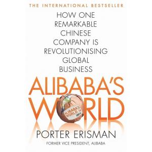 Alibaba's World : How One Remarkable Chinese Company Is Changing the Face of Global Business