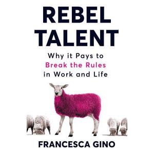 Rebel Talent : Why it Pays to Break the Rules at Work and in Life