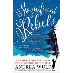 Magnificent Rebels. The First Romantics and the Invention of the Self