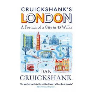 Cruickshank's London. A Portrait of a City in 13 Walks
