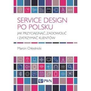 Service Design Po Polsku. Jak Przyciągnąc, Zadowolić i Zatrzymać Klientów
