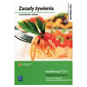 Zasady Żywienia. Planowanie i Ocena. Kwalifikacja T.15.1. Podręcznik Do Nauki Zawodu Technik Żywienia i Usług Gastronomicznych