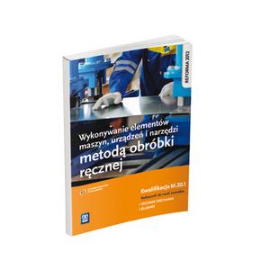 Wykonywanie Elementów Maszyn, Urządzeń i Narzędzi Metodą Obróbki Ręcznej Kwalifikacja M.20.1. Podręcznik do Nauki Zawodu Technik Mechanik i Ślusarz