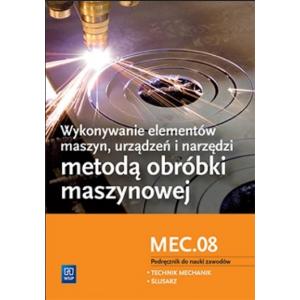 Wykonywanie Elementów Maszyn, Urządzeń i Narzędzi Metodą Obróbki Maszynowej Kwalifikacja M.20.2. Podręcznik do nauki Zawodu Technik Mechanik i Ślusarz