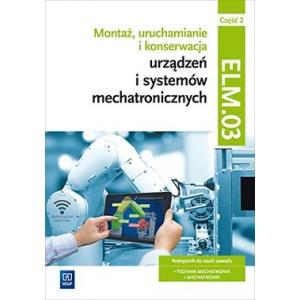 Montaż, uruchamianie i konserwacja urządzeń i systemów mechatronicznych ELM.03  Podręcznik  Cz. 2