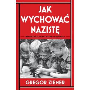 Jak wychować nazistę Reportaż o fanatycznej edukacji