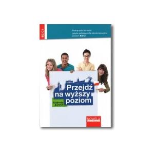 Przejdź na Wyższy Poziom. Podręcznik do Nauki Języka Polskiego dla Obcokrajowców