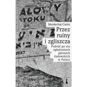 Przez ruiny i zgliszcza Podróż po 100 zgładzonych gminach żydowskich w Polsce