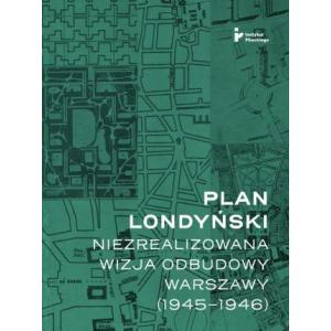 Plan londyński Niezrealizowana wizja odbudowy Warszawy 1945-1946 /varsaviana/