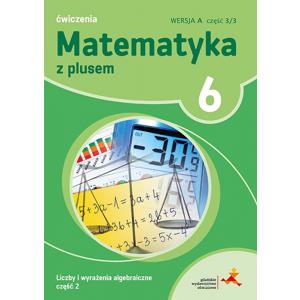 ZxxxMatematyka z plusem SP kl. 6 Liczby i wyrażenia algebraiczne cz.2 ćwiczenia wersja A wyd. 2017
