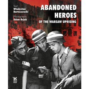 Abandoned Heroes of the Warsaw Uprising. Bartoszewski, W. O. tw
