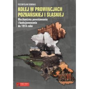 Kolej w prowincjach poznańskiej i śląskiej Mechanizmy powstawania i funkcjonowania do 1914
