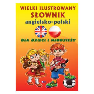 Wielki Ilustrowany Słownik Angielsko-Polski Dla Dzieci i Młodzieży