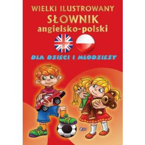 Wielki Ilustrowany Słownik Angielsko - Polski Dla Dzieci i Młodzieży wyd.2018