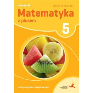 Matematyka z plusem SP kl. 5 Liczby naturalne i ułamki ćwiczenia cz.1 wersja A wyd. 2018