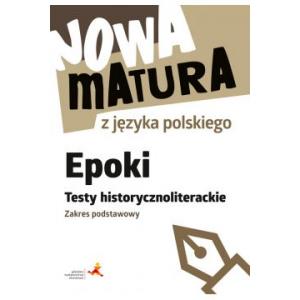 Nowa matura z języka polskiego. Epoki. Testy historycznoliterackie. Zakres podstawowy
