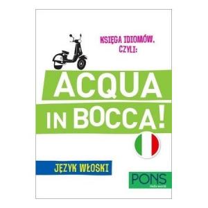 Księga idiomów czyli: Acqua in bocca! Język włoski. Wydanie 3