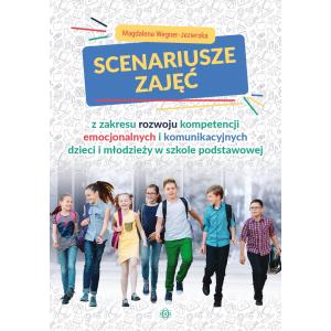 Scenariusze zajęć z zakresu rozwoju kompetencji emocjonalnych i komunikacyjnych dzieci i młodzieży w szkole podstawowej. Wydanie 2023