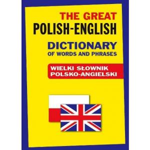 The Great Polish-English Dictionary of Words And Phrases. Wielki Słownik Polsko-Angielski