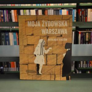 Moja żydowska Warszawa Antologia tekstów /varsaviana/