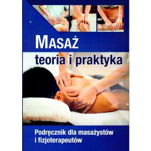 Masaż. Teoria i praktyka. Podręcznik dla masażystów i fizjoterapeutów