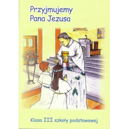 Katechizm. Przyjmujemy Pana Jezusa. Podręcznik. Klasa 3. Szkoła ...